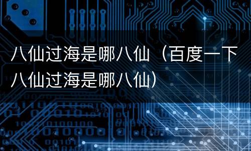 八仙过海是哪八仙（百度一下八仙过海是哪八仙）