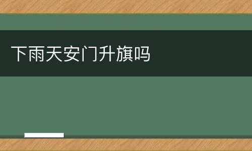 下雨天安门升旗吗