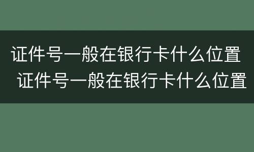证件号一般在银行卡什么位置 证件号一般在银行卡什么位置看