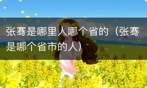 张骞是哪里人哪个省的（张骞是哪个省市的人）