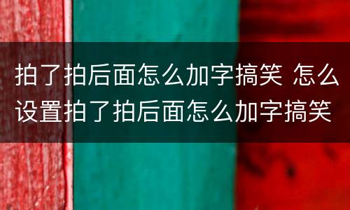 拍了拍后面怎么加字搞笑 怎么设置拍了拍后面怎么加字搞笑