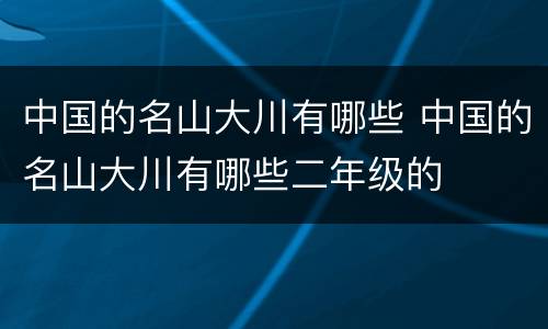 中国的名山大川有哪些 中国的名山大川有哪些二年级的