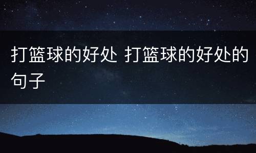 打篮球的好处 打篮球的好处的句子