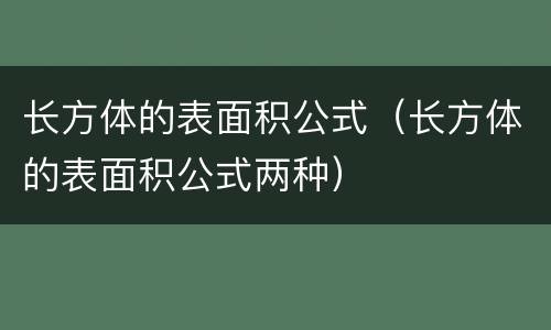 长方体的表面积公式（长方体的表面积公式两种）