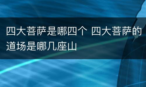 四大菩萨是哪四个 四大菩萨的道场是哪几座山