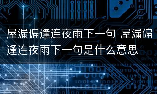 屋漏偏逢连夜雨下一句 屋漏偏逢连夜雨下一句是什么意思