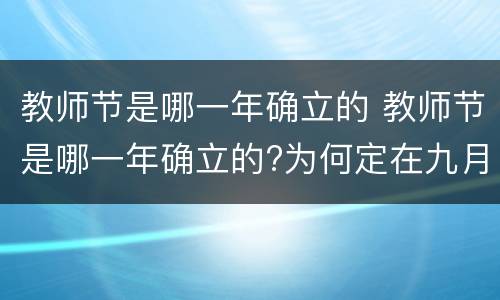 教师节是哪一年确立的 教师节是哪一年确立的?为何定在九月十日?