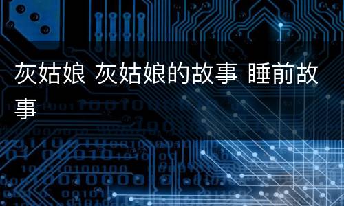 灰姑娘 灰姑娘的故事 睡前故事