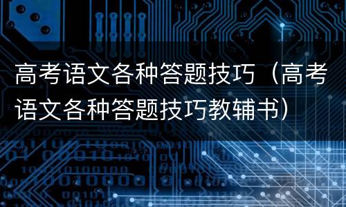 高考语文各种答题技巧（高考语文各种答题技巧教辅书）