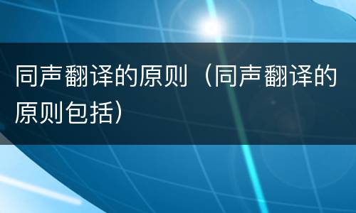 同声翻译的原则（同声翻译的原则包括）