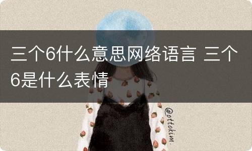 三个6什么意思网络语言 三个6是什么表情