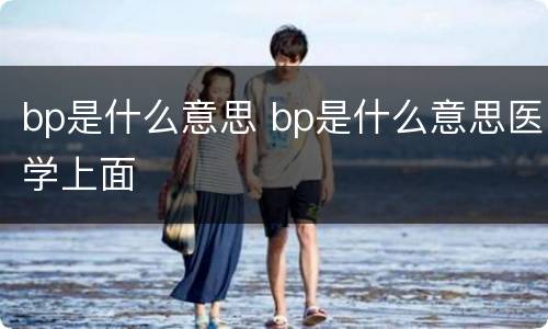bp是什么意思 bp是什么意思医学上面