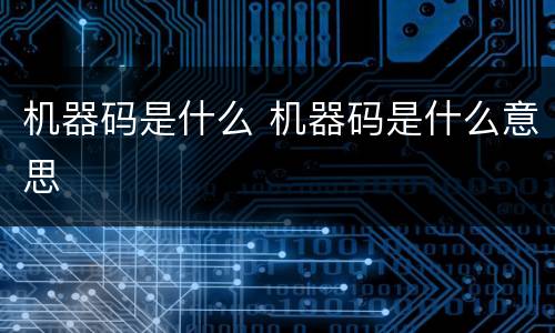 机器码是什么 机器码是什么意思