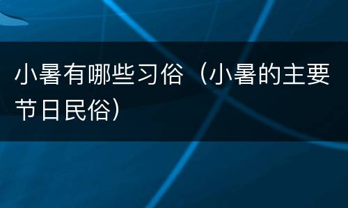 小暑有哪些习俗（小暑的主要节日民俗）