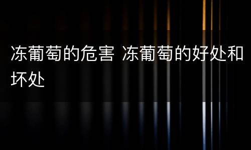 冻葡萄的危害 冻葡萄的好处和坏处