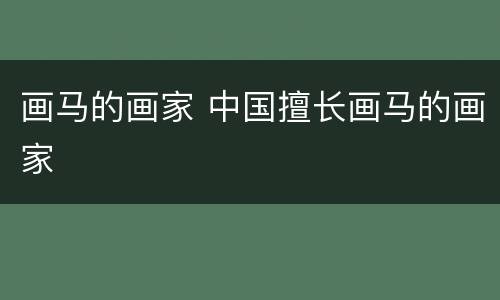 画马的画家 中国擅长画马的画家