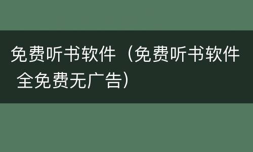 免费听书软件（免费听书软件 全免费无广告）