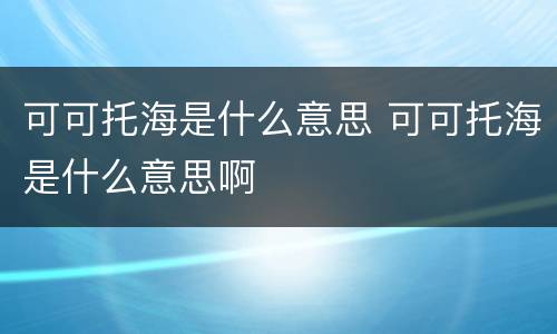 可可托海是什么意思 可可托海是什么意思啊