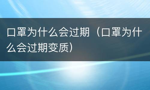 口罩为什么会过期（口罩为什么会过期变质）