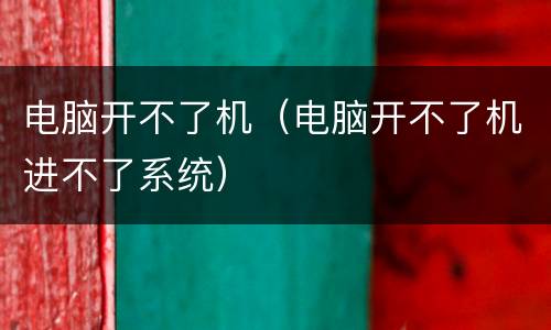 电脑开不了机（电脑开不了机进不了系统）