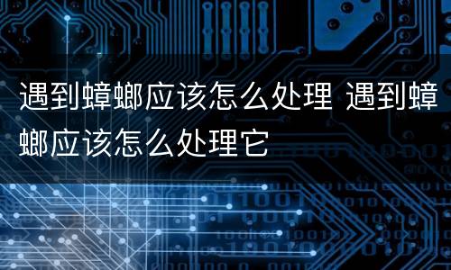 遇到蟑螂应该怎么处理 遇到蟑螂应该怎么处理它