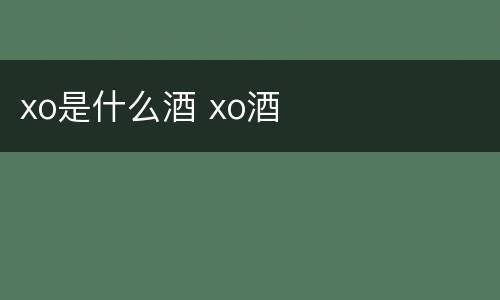xo是什么酒 xo酒
