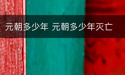 元朝多少年 元朝多少年灭亡