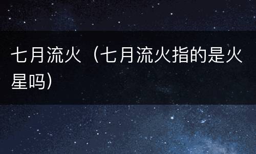 七月流火（七月流火指的是火星吗）