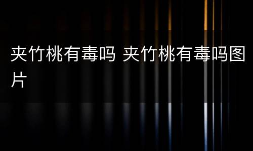 夹竹桃有毒吗 夹竹桃有毒吗图片