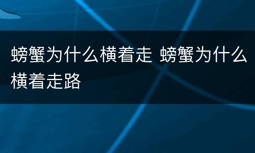 螃蟹为什么横着走 螃蟹为什么横着走路