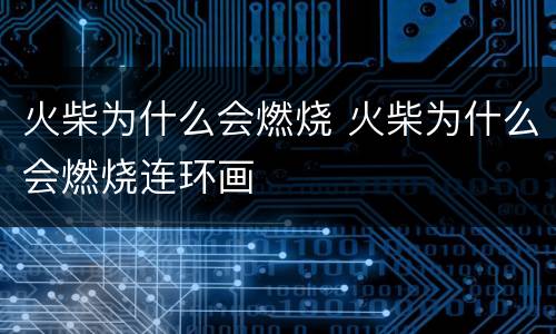 火柴为什么会燃烧 火柴为什么会燃烧连环画