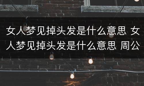女人梦见掉头发是什么意思 女人梦见掉头发是什么意思 周公解梦