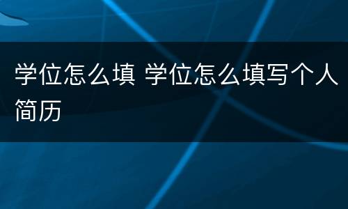 学位怎么填 学位怎么填写个人简历