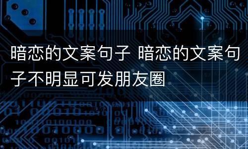 暗恋的文案句子 暗恋的文案句子不明显可发朋友圈