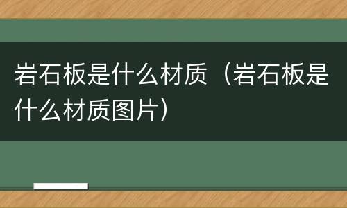 岩石板是什么材质（岩石板是什么材质图片）