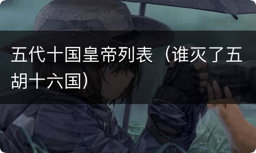 五代十国皇帝列表（谁灭了五胡十六国）