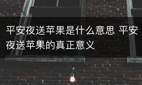 平安夜送苹果是什么意思 平安夜送苹果的真正意义
