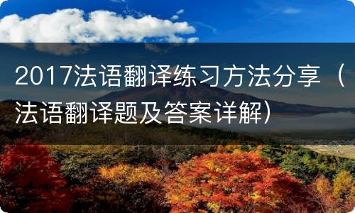 2017法语翻译练习方法分享（法语翻译题及答案详解）