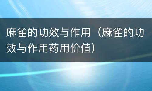 麻雀的功效与作用（麻雀的功效与作用药用价值）