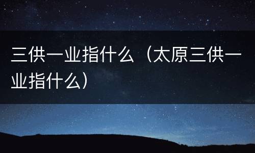 三供一业指什么（太原三供一业指什么）