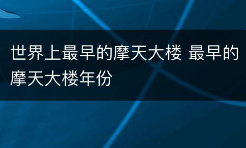 世界上最早的摩天大楼 最早的摩天大楼年份