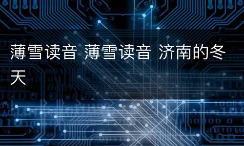 薄雪读音 薄雪读音 济南的冬天