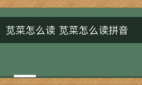 苋菜怎么读 苋菜怎么读拼音
