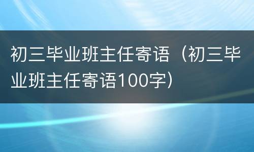 初三毕业班主任寄语（初三毕业班主任寄语100字）