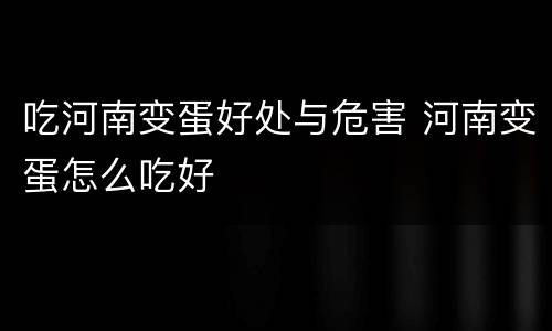 吃河南变蛋好处与危害 河南变蛋怎么吃好