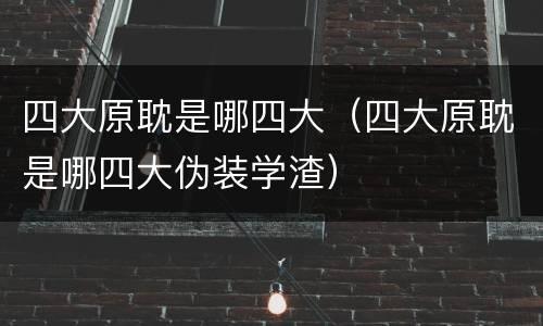 四大原耽是哪四大（四大原耽是哪四大伪装学渣）