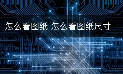 怎么看图纸 怎么看图纸尺寸