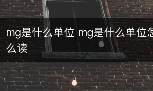 mg是什么单位 mg是什么单位怎么读