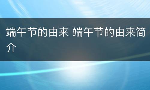 端午节的由来 端午节的由来简介