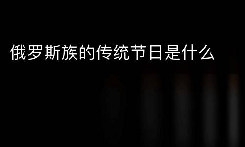 俄罗斯族的传统节日是什么